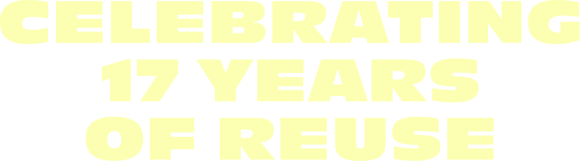 CELEBRATING 17 YEARS OF REUSE